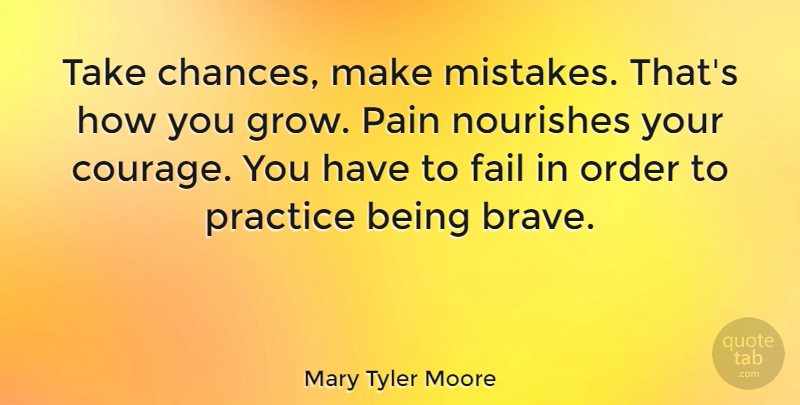 Mary Tyler Moore Quote About Positive, Courage, Pain: Take Chances Make Mistakes Thats...