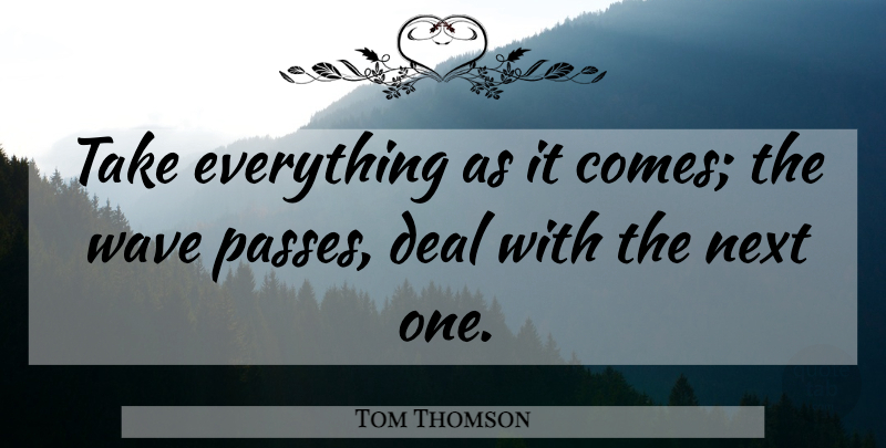 Tom Thomson Quote About Next, Wave, Canoeing: Take Everything As It Comes...