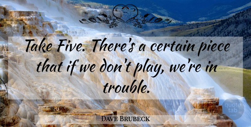 Dave Brubeck Quote About Certain, Piece: Take Five Theres A Certain...
