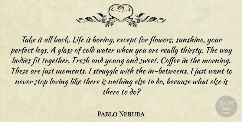 Pablo Neruda Quote About Sweet, Morning, Coffee: Take It All Back Life...