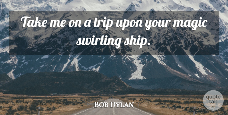 Bob Dylan Quote About Magic, Ships, Outer Space: Take Me On A Trip...