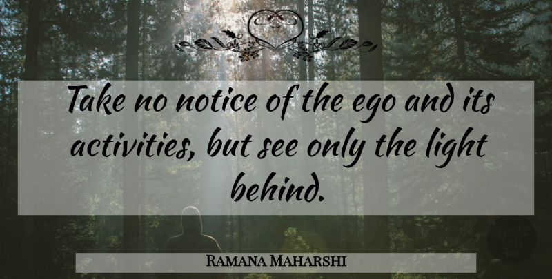 Ramana Maharshi Quote About Light, Ego, Behinds: Take No Notice Of The...