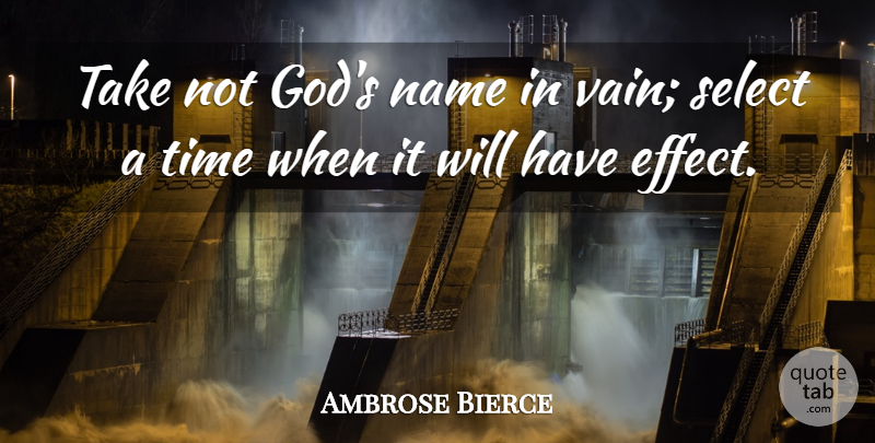 Ambrose Bierce Quote About God, Names, Select: Take Not Gods Name In...