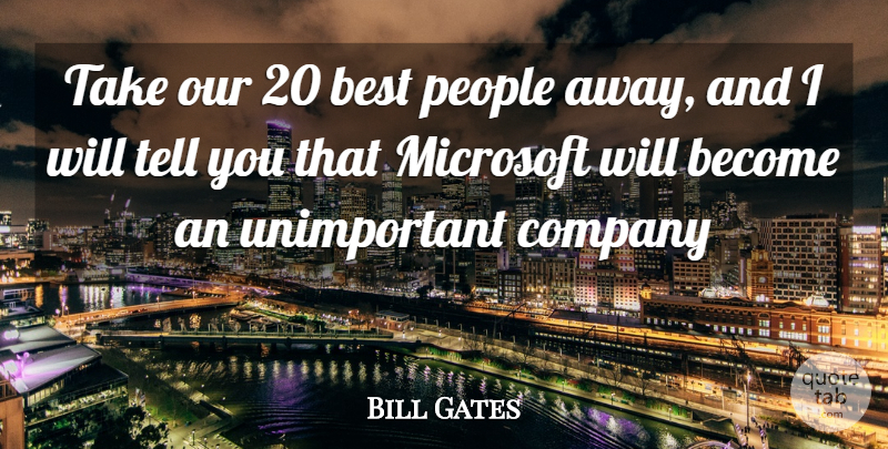 Bill Gates Quote About People, Microsoft, Company: Take Our 20 Best People...