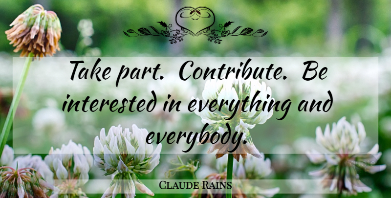 Claude Rains Quote About Meaningful: Take Part Contribute Be Interested...