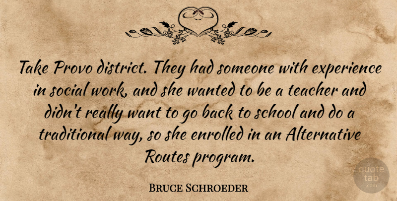 Bruce Schroeder Quote About Experience, Routes, School, Social, Teacher: Take Provo District They Had...