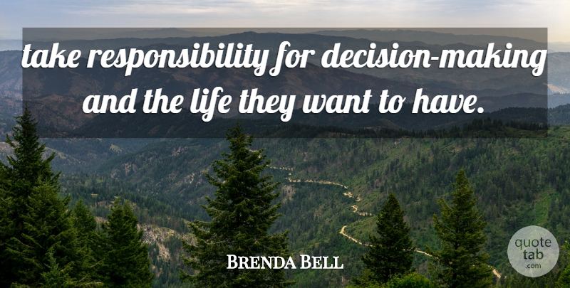 Brenda Bell Quote About Life, Responsibility: Take Responsibility For Decision Making...