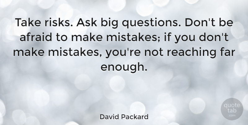 David Packard Quote About Mistake, Risk, Enough: Take Risks Ask Big Questions...