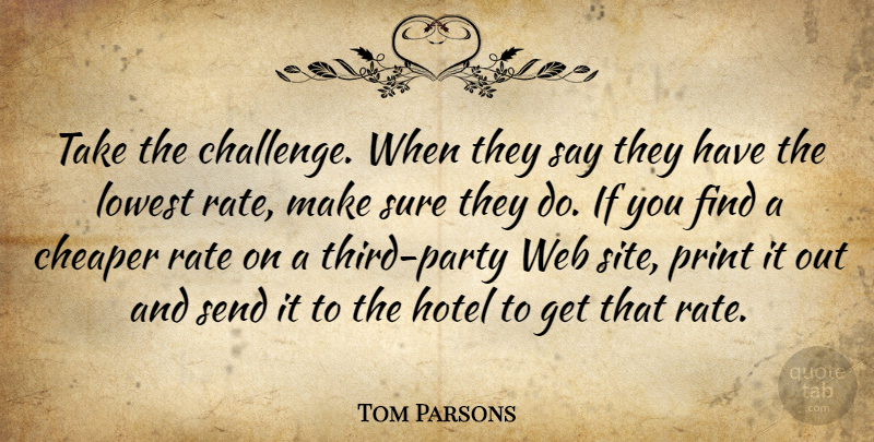 Tom Parsons Quote About Cheaper, Hotel, Lowest, Print, Rate: Take The Challenge When They...