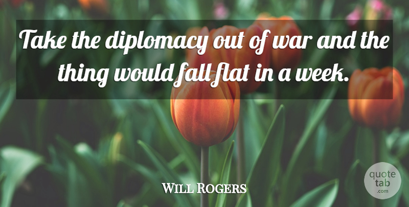 Will Rogers Quote About Peace, War, Fall: Take The Diplomacy Out Of...