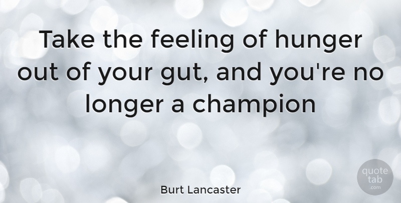 Burt Lancaster Quote About Champion, Feelings, Hunger: Take The Feeling Of Hunger...