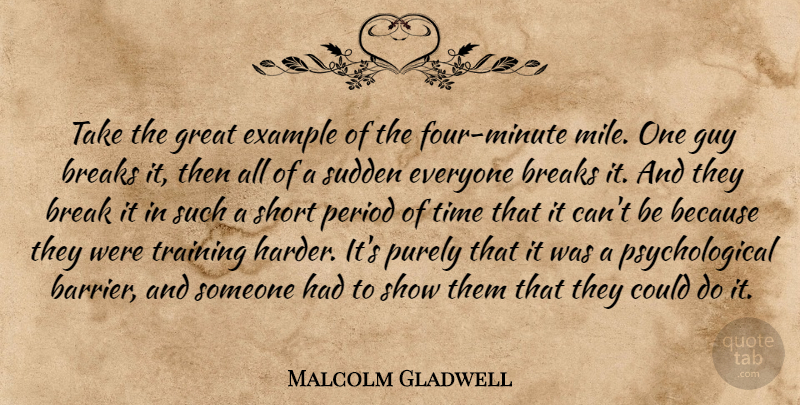 Malcolm Gladwell Quote About Breaks, Example, Great, Guy, Period: Take The Great Example Of...
