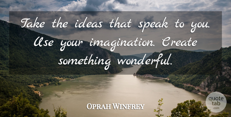 Oprah Winfrey Quote About Ideas, Imagination, Use: Take The Ideas That Speak...