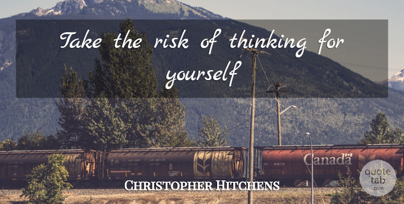 Christopher Hitchens Quote About Thinking, Risk, Greatest Atheist: Take The Risk Of Thinking...
