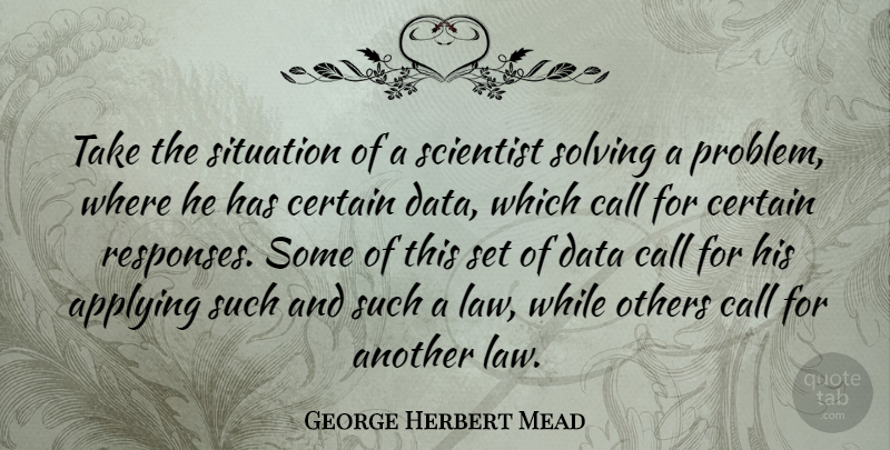 George Herbert Mead Quote About Applying, Call, Certain, Others, Scientist: Take The Situation Of A...