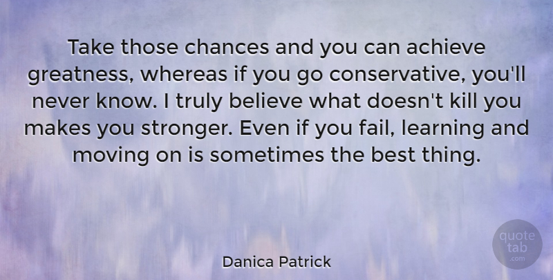 Danica Patrick Quote About Moving On, Believe, Athlete: Take Those Chances And You...