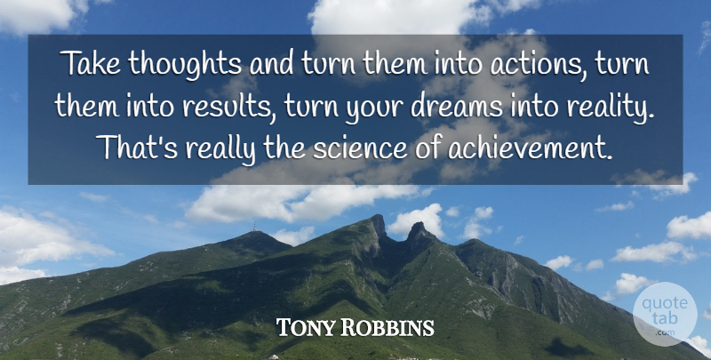Tony Robbins Quote About Dream, Reality, Achievement: Take Thoughts And Turn Them...