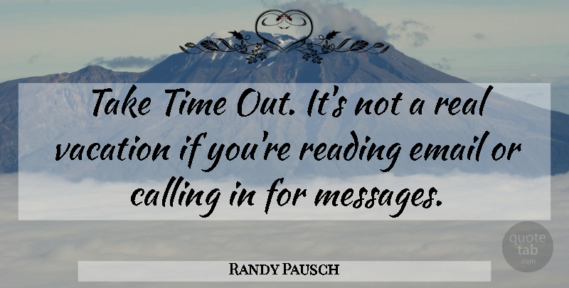 Randy Pausch Quote About Real, Reading, Vacation: Take Time Out Its Not...