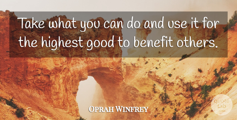 Oprah Winfrey Quote About Benefits, Use, Highest: Take What You Can Do...