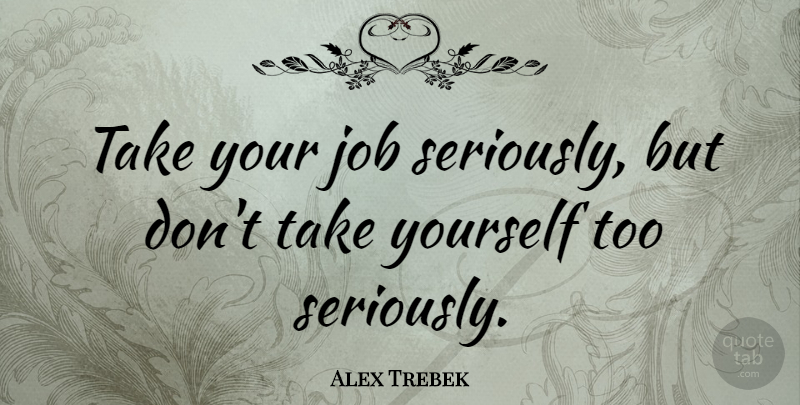 Alex Trebek Quote About Job: Take Your Job Seriously But...