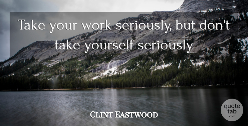 Clint Eastwood Quote About Pompous: Take Your Work Seriously But...
