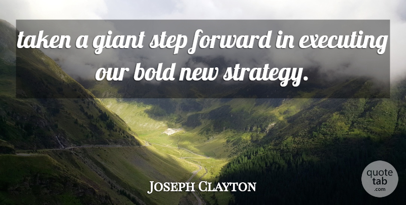 Joseph Clayton Quote About Bold, Executing, Forward, Giant, Step: Taken A Giant Step Forward...