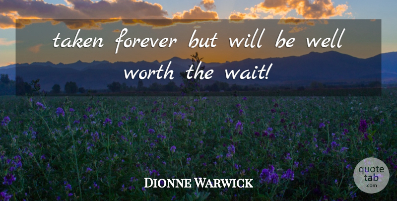 Dionne Warwick Quote About Forever, Taken, Worth: Taken Forever But Will Be...