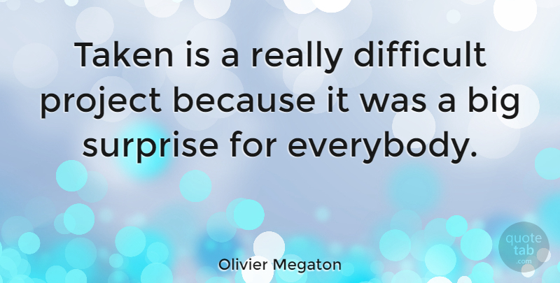 Olivier Megaton Quote About Taken, Surprise, Projects: Taken Is A Really Difficult...