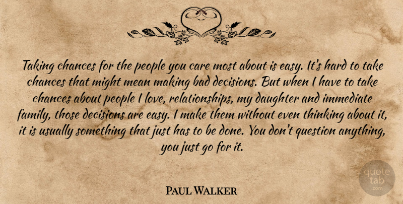Paul Walker Quote About Daughter, Mean, Thinking: Taking Chances For The People...