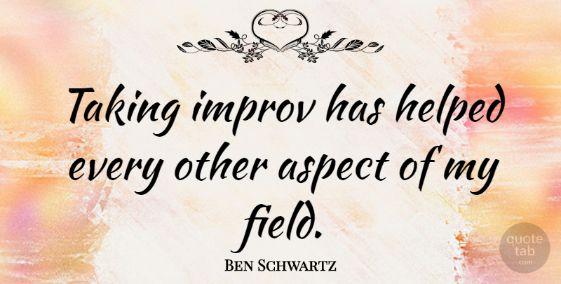 Ben Schwartz Quote About Aspect, Improv: Taking Improv Has Helped Every...