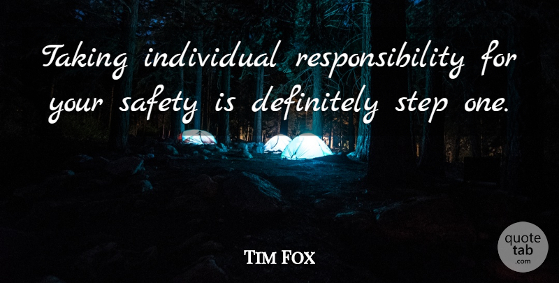 Tim Fox Quote About Definitely, Individual, Responsibility, Safety, Step: Taking Individual Responsibility For Your...