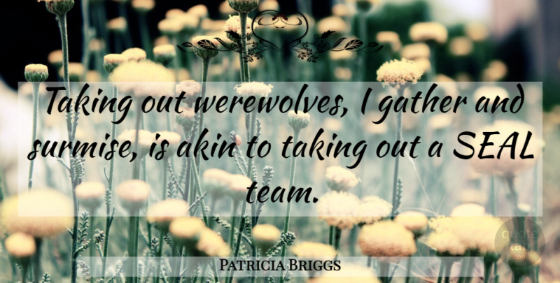 Patricia Briggs Quote About Team, Werewolf, Alpha And Omega: Taking Out Werewolves I Gather...