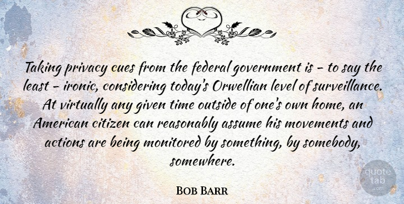 Bob Barr Quote About Home, Government, Ironic: Taking Privacy Cues From The...