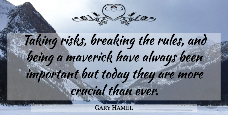 Gary Hamel Quote About Risk, Important, Today: Taking Risks Breaking The Rules...