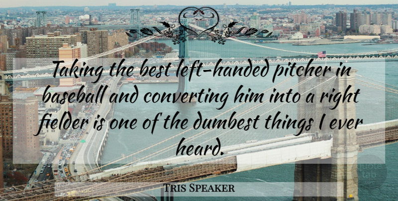Tris Speaker Quote About Baseball, Pitcher, Heard: Taking The Best Left Handed...