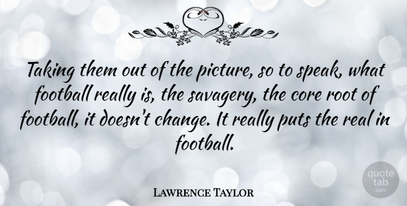Lawrence Taylor Quote About Change, Football, Real: Taking Them Out Of The...