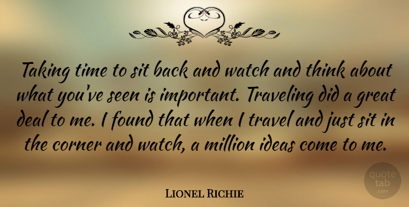 Lionel Richie Quote About American Musician, Corner, Deal, Found, Great: Taking Time To Sit Back...
