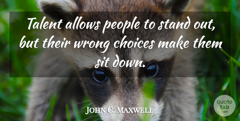John C. Maxwell Quote About People, Choices, Talent: Talent Allows People To Stand...