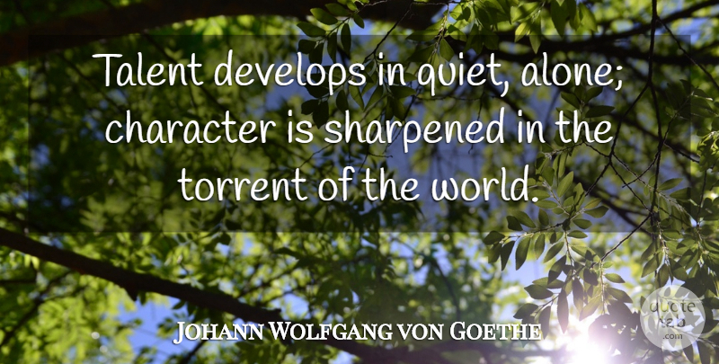 Johann Wolfgang von Goethe Quote About Character, World, Talent: Talent Develops In Quiet Alone...