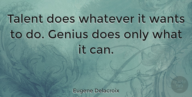 Eugene Delacroix Quote About Want, Doe, Genius: Talent Does Whatever It Wants...
