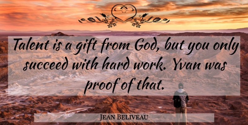 Jean Beliveau Quote About Gift, Hard, Proof, Succeed, Talent: Talent Is A Gift From...