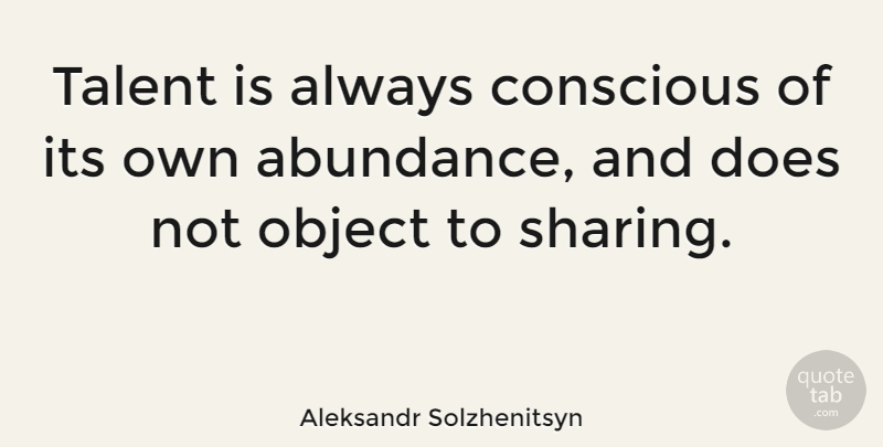 Aleksandr Solzhenitsyn Quote About Doe, Talent, Abundance: Talent Is Always Conscious Of...