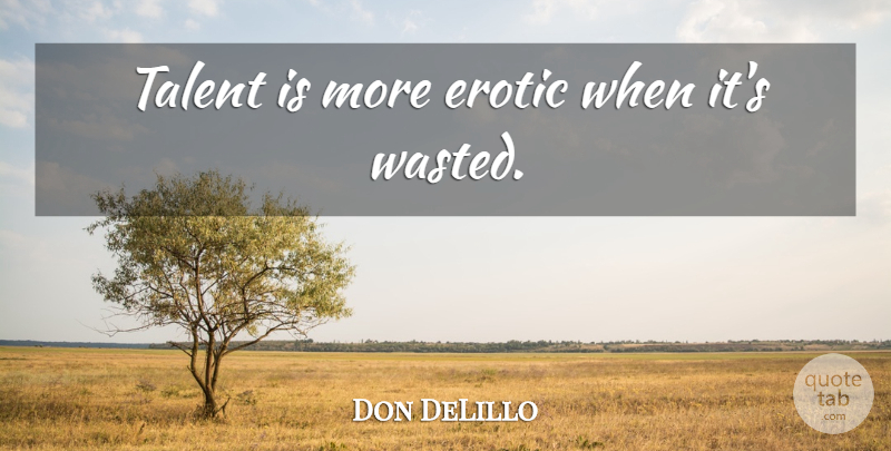Don DeLillo Quote About Erotic, Talent: Talent Is More Erotic When...