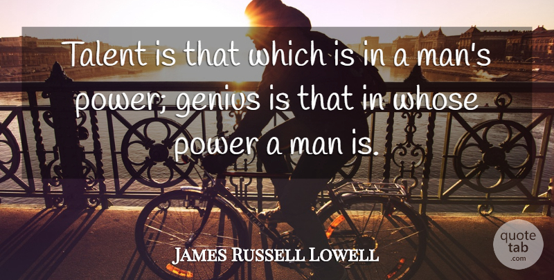 James Russell Lowell Quote About Men, Genius, Talent: Talent Is That Which Is...
