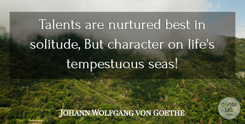 Johann Wolfgang von Goethe Quote About Character, Sea, Solitude: Talents Are Nurtured Best In...