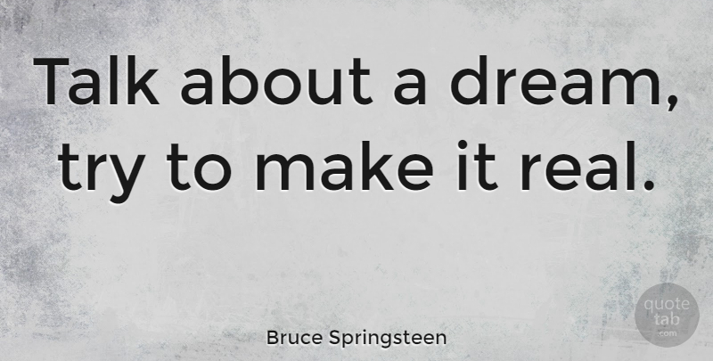 Bruce Springsteen Quote About Inspirational, Life, Dream: Talk About A Dream Try...