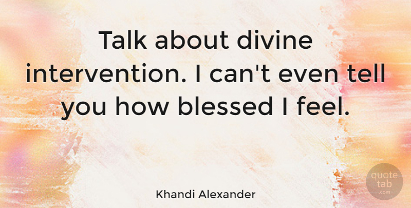 Khandi Alexander Quote About Blessed, Divine, Feels: Talk About Divine Intervention I...