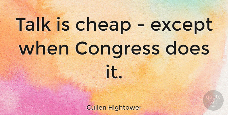 Cullen Hightower Quote About Government, Political, Liberty: Talk Is Cheap Except When...