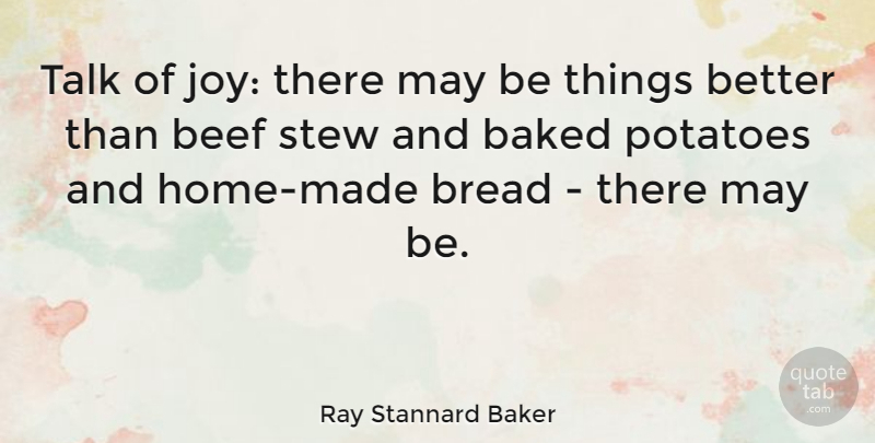 Ray Stannard Baker Quote About American Journalist, Baked, Beef, Potatoes, Stew: Talk Of Joy There May...