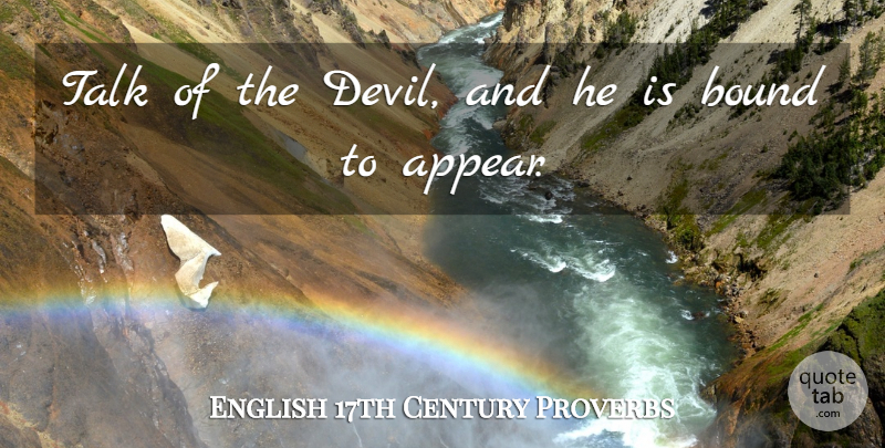 English 17th Century Proverbs Quote About Bound, Proverbs, Talk: Talk Of The Devil And...
